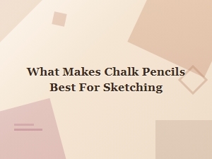Why Chalk Pencils Are the Best Choice for Sketching Artworks
